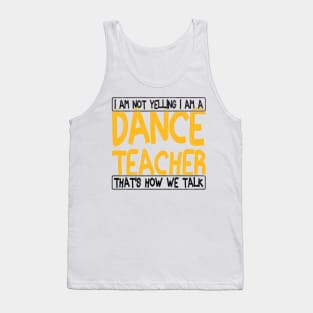 i am not yelling i am a dance teacher that's how we talk Tank Top